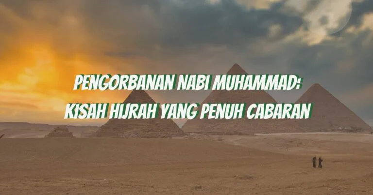 Pengorbanan Nabi Muhammad: Kisah Hijrah yang Penuh Cabaran Pengorbanan Nabi Muhammad: Kisah Hijrah yang Penuh Cabaran